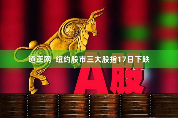 道正网  纽约股市三大股指17日下跌