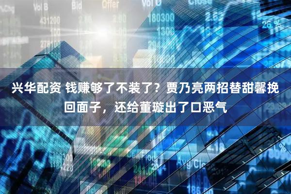 兴华配资 钱赚够了不装了？贾乃亮两招替甜馨挽回面子，还给董璇出了口恶气