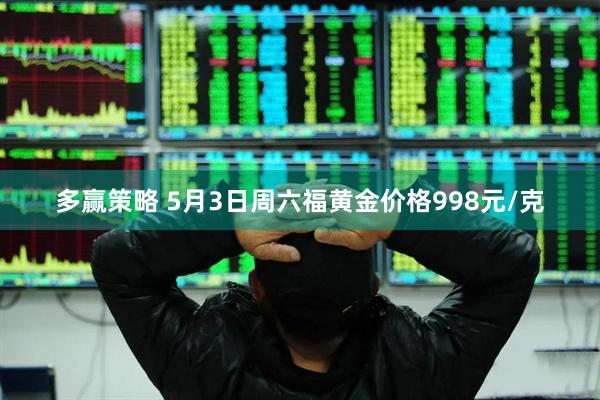 多赢策略 5月3日周六福黄金价格998元/克